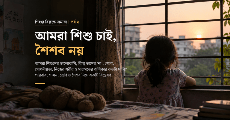 আমরা শিশু জন্ম দিই, তারপর তাদের দখল করি (শিশুর বিরুদ্ধে সমাজ | পর্ব ২)